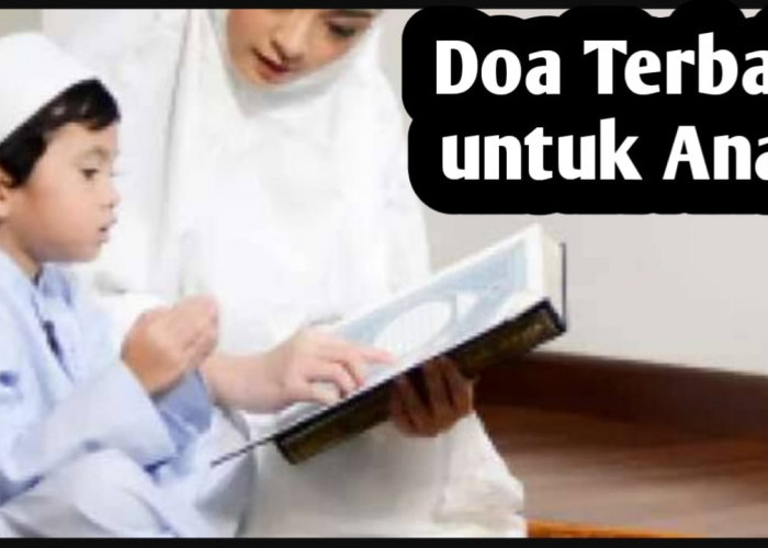 Doa Terbaik untuk Anak, Berdasarkan Al-Qur'an dan Hadits Nabi