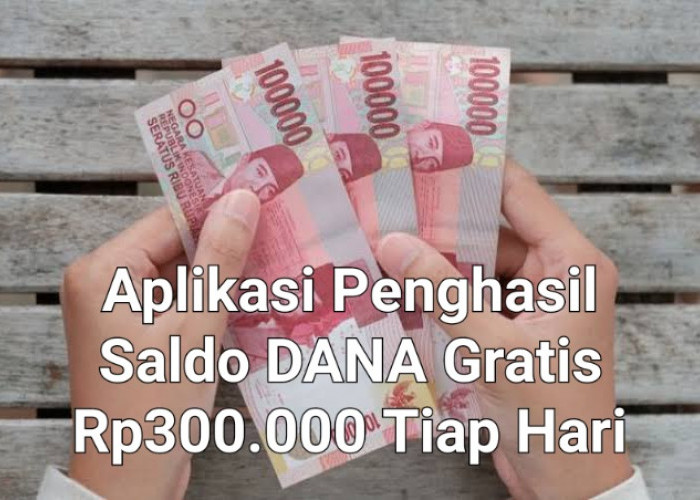 Tinggal Pilih!! Raih Saldo DANA Gratis Rp300.000 Tiap Hari Melalui 6 Aplikasi Penghasil Uang Berikut Ini