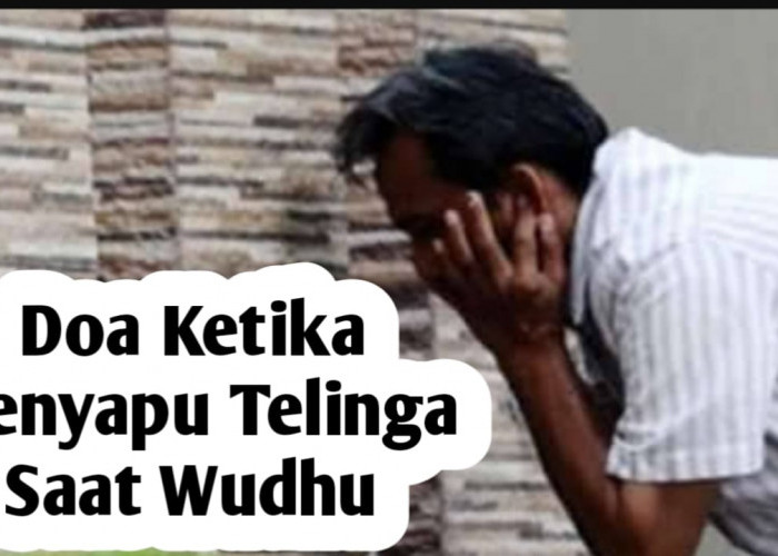 Ketika Menyapu Dua Telinga Saat Wudhu, Amalkan Doa Berikut