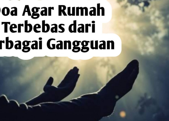 Agar Rumah Bebas dari Berbagai Gangguan, Amalkan Doa Ini Saat Keluar Rumah