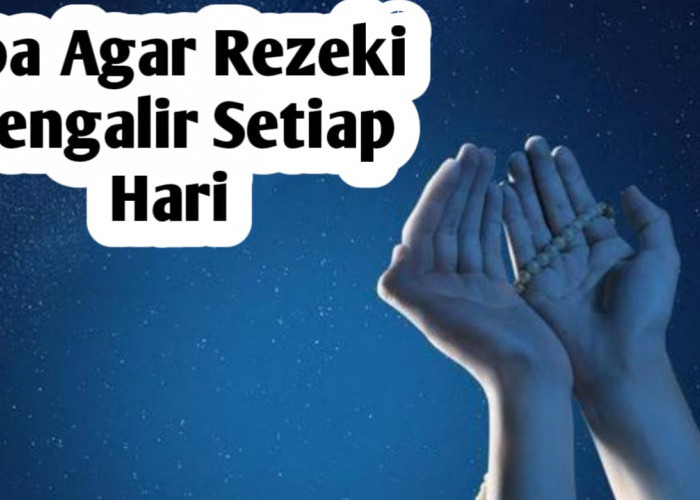 Ingin Rezeki Mengalir Setiap Hari, Amalkan 3 Doa Berikut Ini