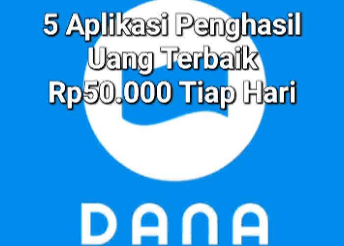 Pasti Cair!! Saldo DANA Gratis Rp50.000 Tiap Hari, Mainkan 5 Aplikasi Penghasil Uang Terbaik Berikut Ini