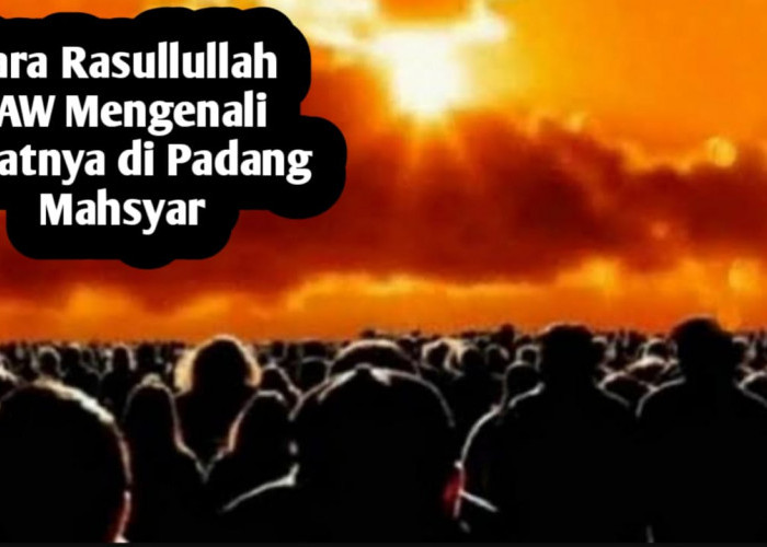 Cara Rasulullah SAW Mengenali Umatnya di Padang Mahsyar, Salah Satunya Adalah Memiliki Ciri Berikut