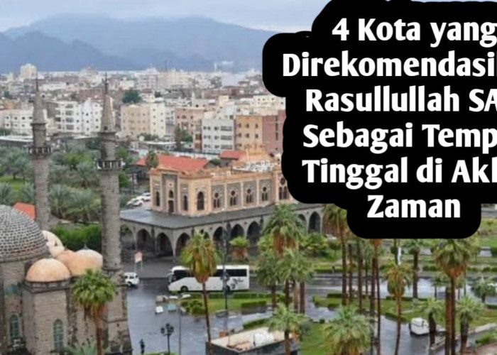 Saat Akhir Zaman Nanti, Nabi Muhammad SAW Rekomendasikan Tinggal di 4 Kota Ini, Berikut Alasannya