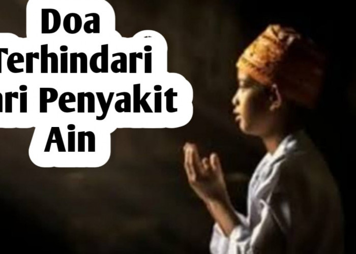 Agar Terhindar dari Penyakit Ain, Amalkan Doa-doa Berikut Ini