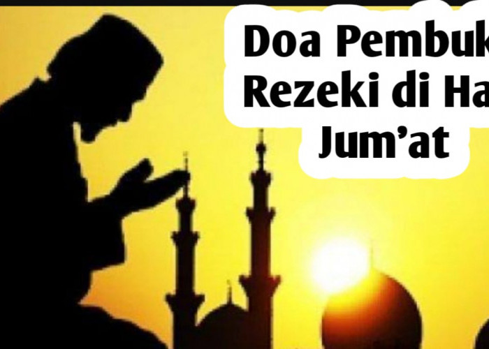 Doa-doa Pembuka Rezeki di Hari Jumat, Agar Rezeki Melimpah dan Berkah