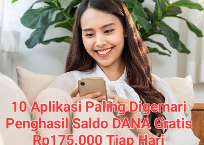 10 Aplikasi Paling Digemari Penghasil Uang Gratis Rp175.000 Tiap Hari, Cair Ke DANA