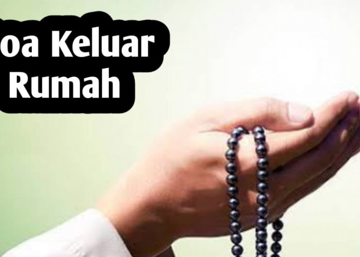 Doa Keluar Rumah, Amalkan Agar Terhindar dari Bahaya dan Celaka Saat di Jalan Raya