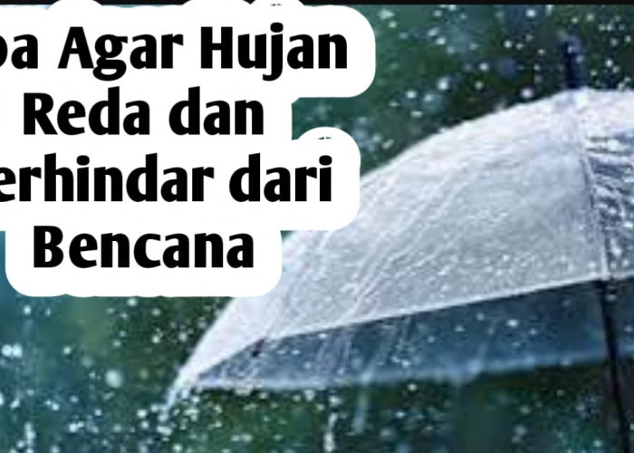 Agar Hujan Reda dan Terhindar dari Bencana, Amalkan Doa-doa Berikut Ini