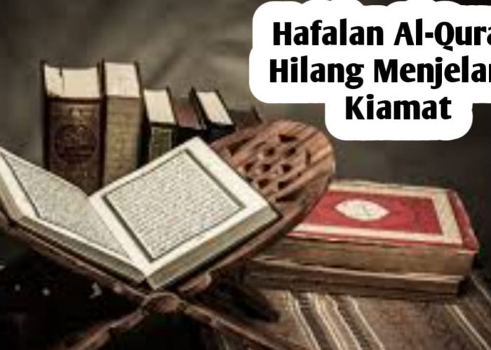 Salah Satu Tanda Kiamat Adalah Tulisan Al Quran Akan Hilang, Lalu Bagaimana Orang yang Hafal Al Quran?