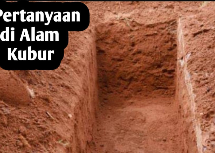 6 Pertanyaan di Alam Kubur, Akan Menentukan Apakah Seseorang Masuk ke Surga atau Neraka