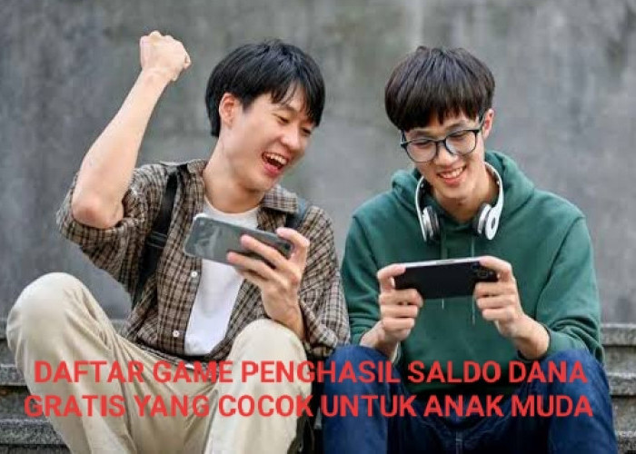 Ini Lho.. Deretan Game Penghasil Saldo DANA Gratis Yang Cocok Untuk Anak Muda