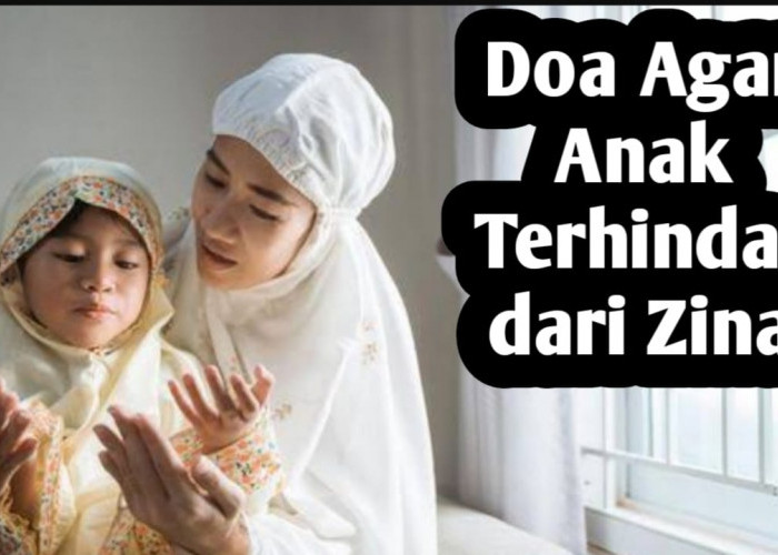 Ingin Anak Terhindar dari Perbuatan Zina, Orang Tua Bisa Amalkan Doa Ini Setiap Waktu