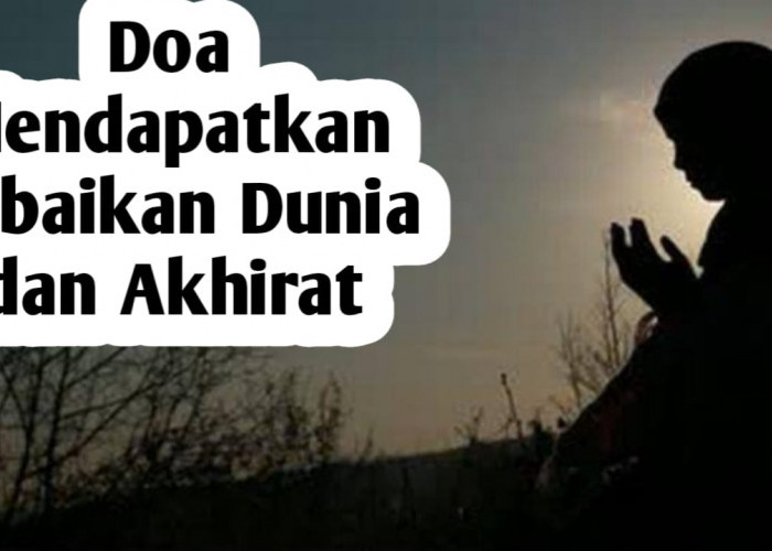 Amalkan Doa Berikut Ini, Agar Diberi Kebaikan Dunia dan Akhirat