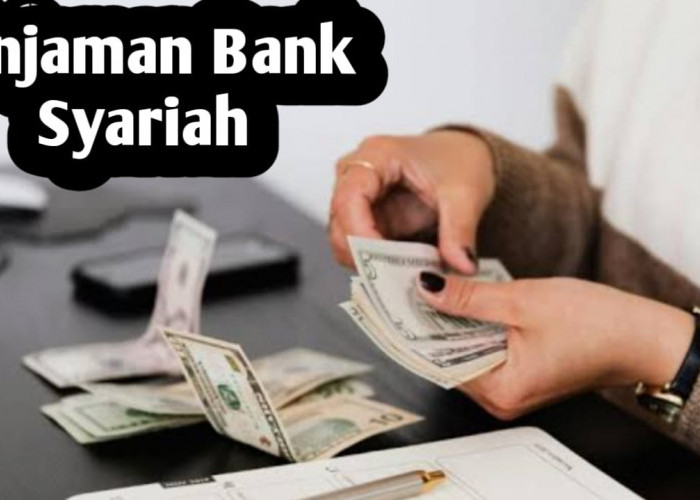 Dapatkan Pinjaman di Bank Syariah Tanpa Jaminan, Ini Cara dan Syarat Pengajuannya