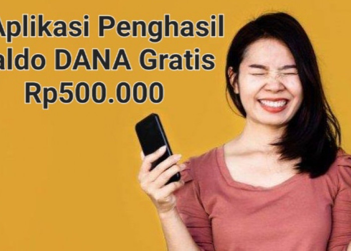 Kesempatan Bagus Nih! 5 Aplikasi Penghasil Saldo DANA Gratis Rp500.000