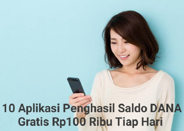 10 Aplikasi Ini Bisa Berikan Kamu Saldo DANA Gratis Rp100 Ribu Tiap Hari, Mau?