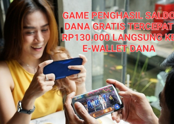 Tercepat Cair Ke e-Wallet, 6 Game Penghasil Saldo DANA Gratis Rp130.000