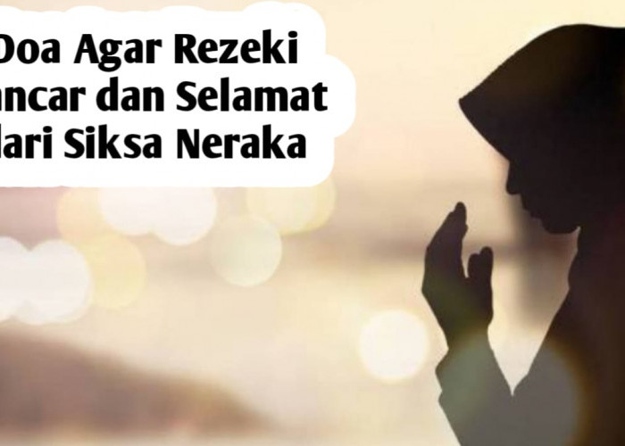 Ingin Rezeki Lancar dan Selamat dari Siksa Neraka, Amalkan 2 Doa yang Diajarkan Rasulullah SAW Berikut