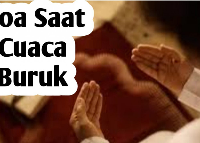 Saat Cuaca Buruk Seperti Hujan Lebat dan Angin Kencang, Amalkan Doa Berikut