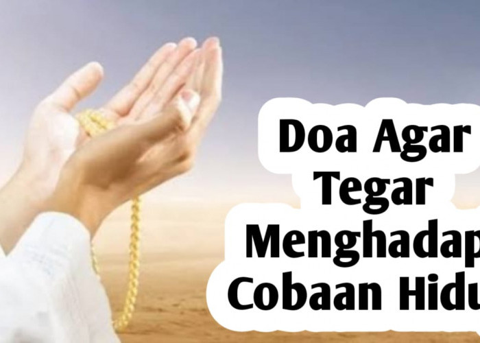 Agar Tegar Menghadapi Cobaan Hidup, Amalkan Doa Berikut Ini