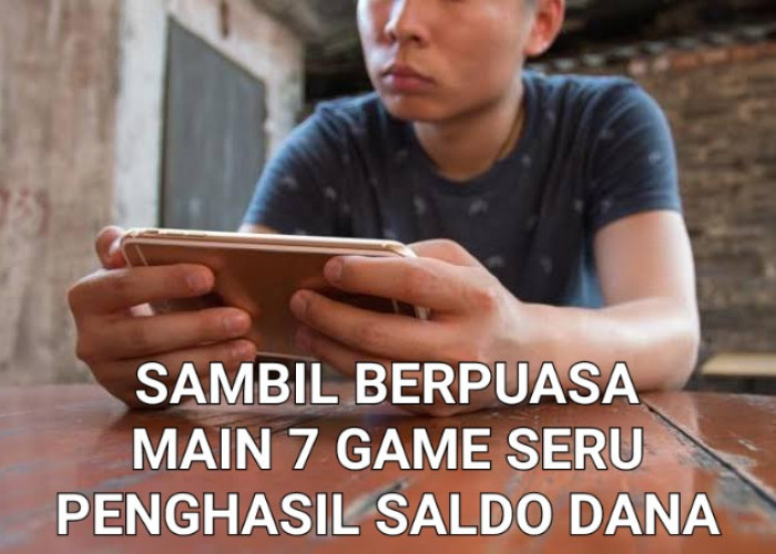 Main 7 Game Seru Penghasil Saldo DANA Gratis Sambil Berpuasa, Kenapa Nggak!!