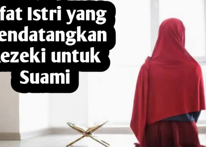 10 Sifat Istri yang Mendatangkan Rezeki untuk Suaminya, Salah Satunya Mendoakan Suami