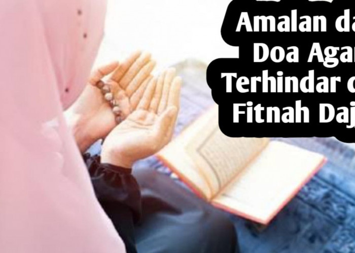 Agar Terhindar dari Fitnah Dajjal di Akhir Zaman, Berikut Amalan dan Doanya