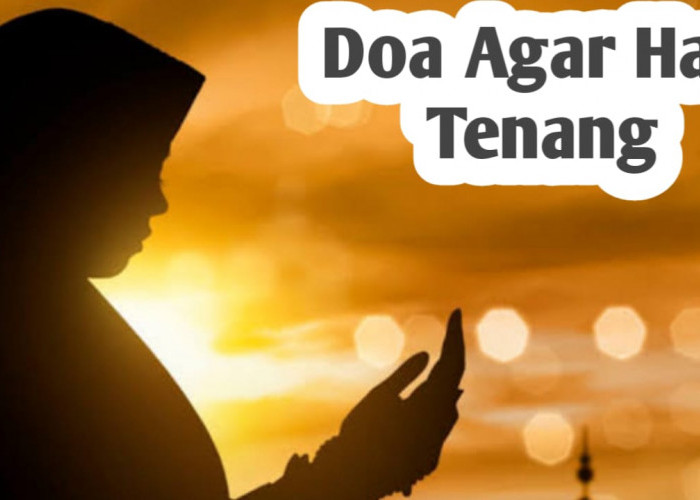 Agar Hati Tenang dari Berbagai Keburukan, Amalkan Doa Berikut