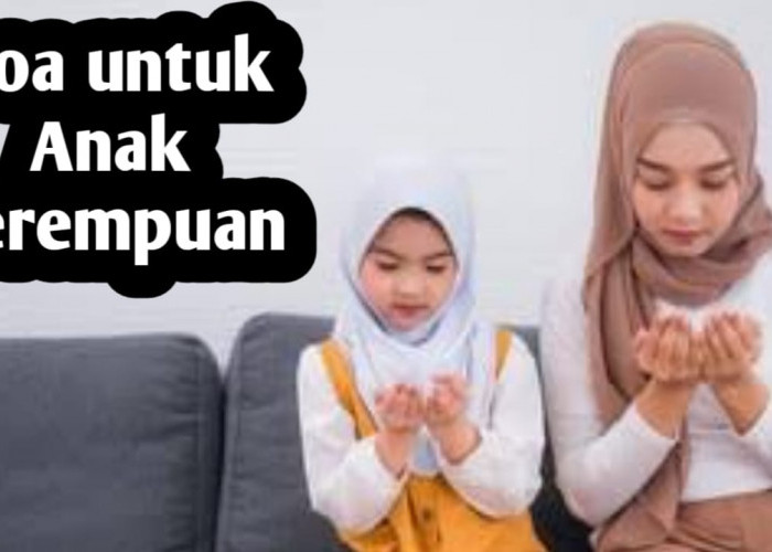 Agar Anak Perempuan Menjadi Sholehah dan Berbakti, Bacakan Doa Berikut Ini