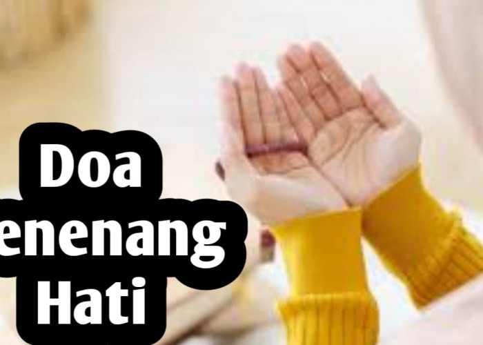 6 Doa Penenang Hati, Amalkan Saat Hati Sedang Gelisah