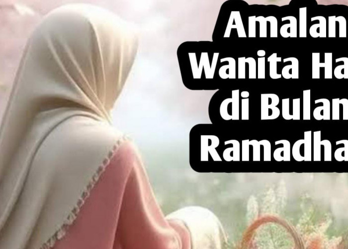 Wanita Haid Ternyata Masih Bisa Panen Pahala di Bulan Ramadhan, Berikut Amalan-amalannya