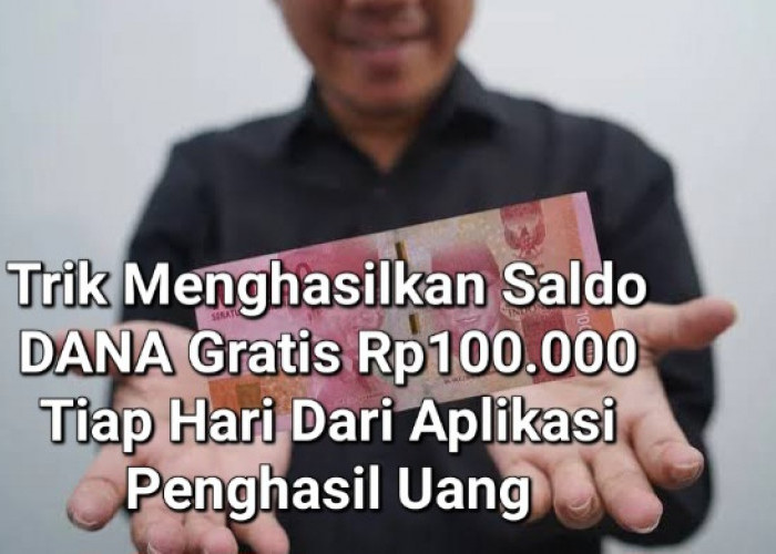 Trik Mendapatkan Saldo DANA Gratis Rp100.000 Tiap Hari Dari 6 Aplikasi Penghasil Uang Populer