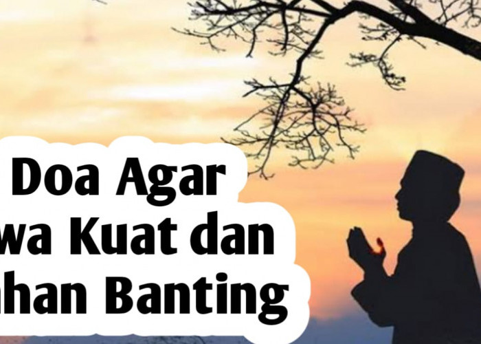 Agar Diberikan Jiwa yang Kuat dan Tahan Banting, Amalkan Doa Berikut