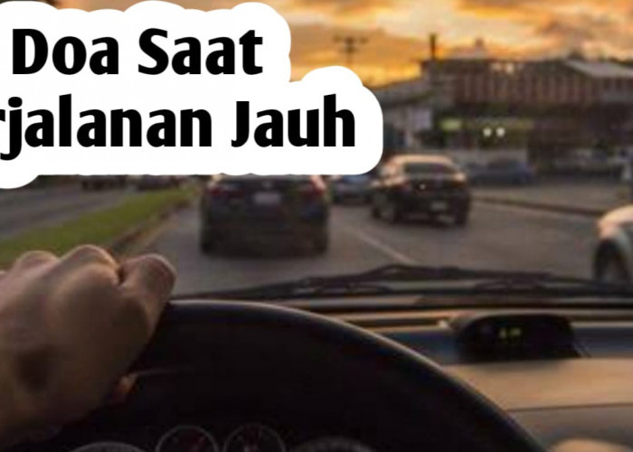 4 Doa Saat Perjalanan Jauh, Agar Diberi Keselamatan dan Perlindungan
