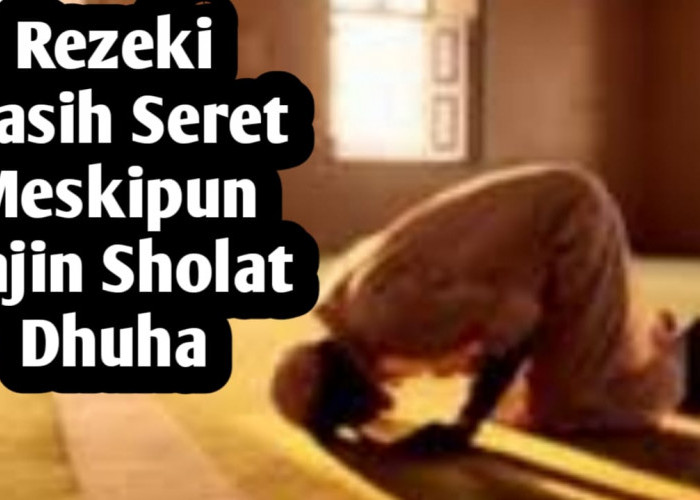 Sudah Rajin Sholat Dhuha, Tapi Rezeki Masih Seret, Berikut Penyebabnya