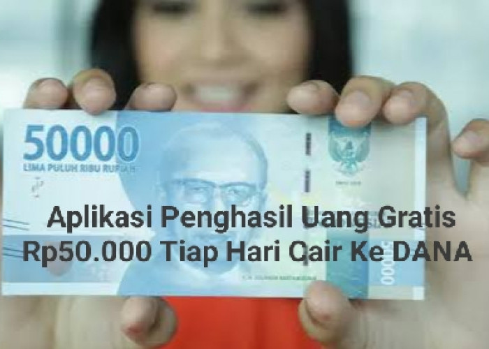 5 Aplikasi Penghasil Uang Rp50.000 Tanpa Undang Teman, Cair Ke Saldo DANA Tiap Hari