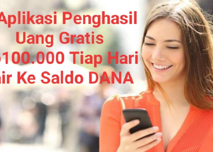 Rekomendasi 5 Aplikasi Penghasil Uang Rp100.000 Tiap Hari Cair Ke Saldo DANA, Begini Trik Mendapatkannya!