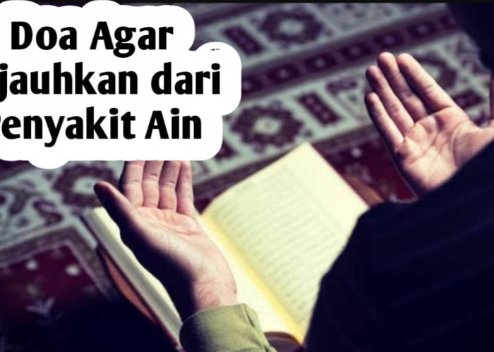 Agar Dijauhkan dari Penyakit Ain, Amalkan 2 Doa Berikut Ini