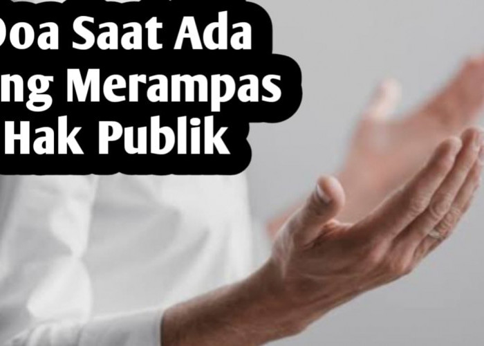 Ketika Ada Orang yang Merampas Hak Publik, Bacakan Doa Berikut Ini