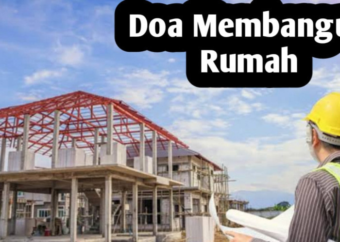 Doa Ketika Akan Membangun Rumah, Agar Tambah Berkah dan Dijauhkan dari Gangguan Makhluk Halus