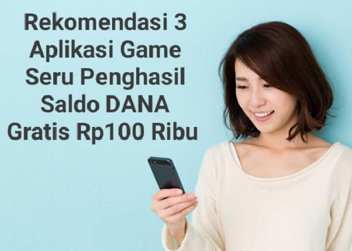 3 Aplikasi Game Seru Penghasil Saldo DANA Gratis Rp100 Ribu, Ayo Mainkan Sekarang Juga!