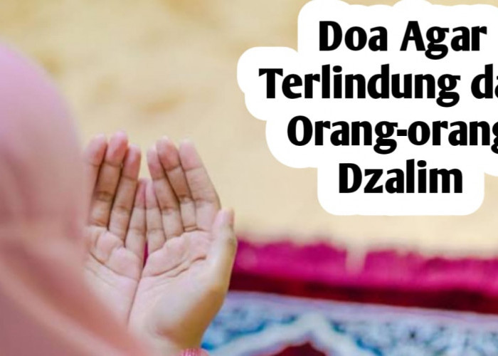 Doa Mohon Perlindungan dari Orang Dzalim, Sesuai dengan Al-Qur'an dan Hadits
