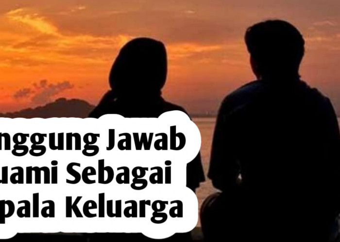 6 Tanggung Jawab Suami sebagai Kepala Keluarga, Berikut Penjelasannya dalam Pandangan Islam