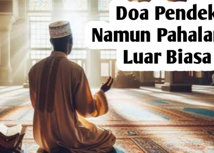 Selain Mudah Dihafal, Doa-doa Pendek Berikut Memiliki Pahala yang Luas Biasa