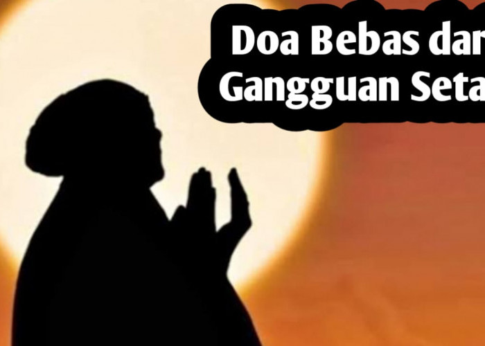 Insya Allah Dijaga dari Gangguan Jin dan Setan, Amalkan Doa Dibebaskan dari Gangguan Setan Berikut