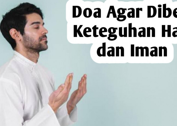 Agar Diberi Keteguhan Hati Dan Iman, Amalkan Doa Berikut