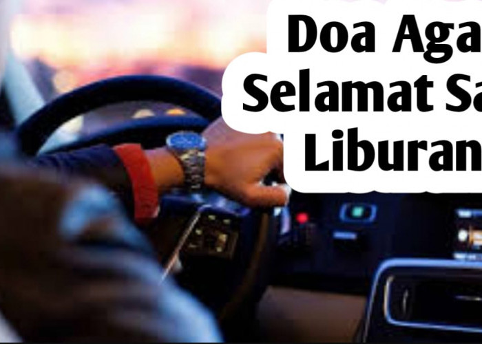 Agar Selamat Diperjalanan Saat Liburan Akhir Pekan, Amalkan Tiga Doa Berikut Ini