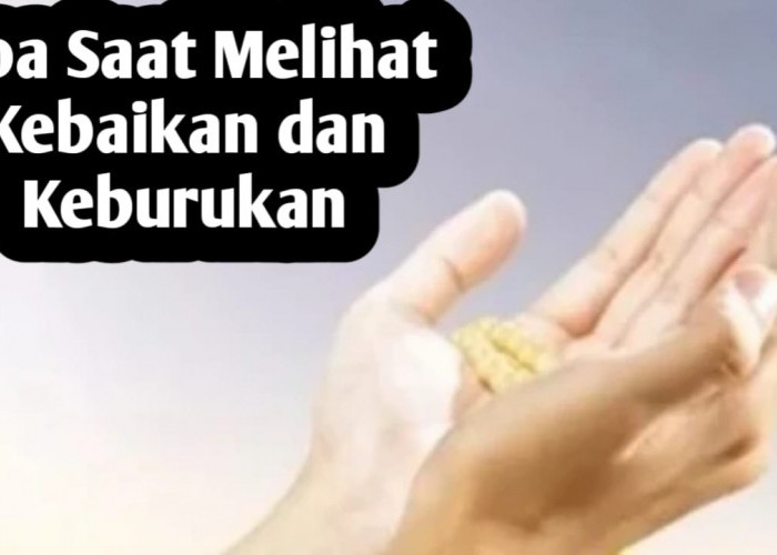 Saat Melihat Kebaikan dan Keburukan, Amalkan Doa Berikut Ini