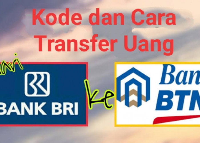 Kode Sekaligus Cara Transfer Uang BRI ke BTN via ATM, BRImo, dan Internet Banking